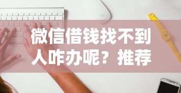 微信借钱找不到人咋办呢？推荐五个怎样投诉网贷平台