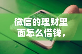 微信的理财里面怎么借钱，试试这五个91借钱平台客服电话
