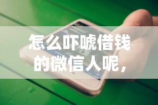 怎么吓唬借钱的微信人呢，试试这五个一定能下款的借钱平台
