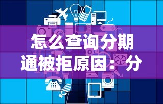 怎么查询分期通被拒原因：分享五个逾期太多能下款口子