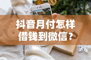 抖音月付怎样借钱到微信？分享5个征信花了也能借钱的正规平台