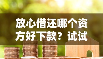 放心借还哪个资方好下款？试试这五个小贷平台好借款