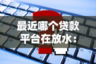 最近哪个贷款平台在放水：公布5个最好的贷款平台