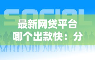 最新网贷平台哪个出款快：分享5个哪些是正规的网贷平台