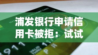 浦发银行申请信用卡被拒：试试这5个网贷平台电话