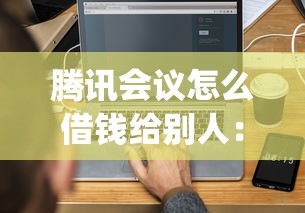 腾讯会议怎么借钱给别人：公布五个7月能贷款的app