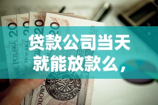 贷款公司当天就能放款么，试试这五个平台贷款不看征信