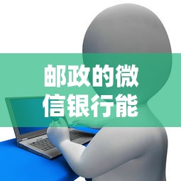 邮政的微信银行能借钱吗，整合5个小额贷款平台推荐