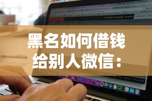 黑名如何借钱给别人微信：罗列五个满19岁可以借款的软件