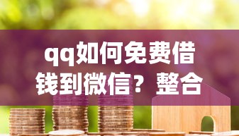 qq如何免费借钱到微信？整合5个不看信用一定能下款的贷款平台