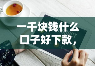 一千块钱什么口子好下款，整理五个征信花了还可以借钱的平台