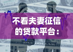 不看夫妻征信的贷款平台：整合五个轻松借款无征信记录的app