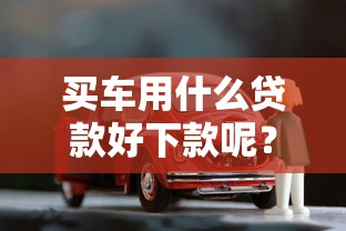 买车用什么贷款好下款呢？梳理五个黑户也能下款的口子