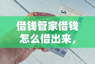 借钱管家借钱怎么借出来，试试这五个像花薪一样能借30天的口子