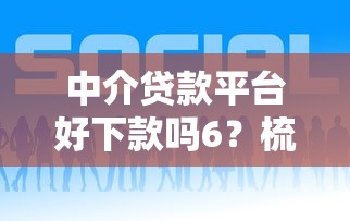 中介贷款平台好下款吗6？梳理5个15岁贷款平台