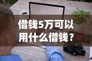 借钱5万可以用什么借钱？看看这5个网贷无视不查征信app
