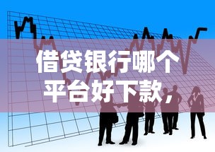 借贷银行哪个平台好下款，整合五个可以借钱的平台