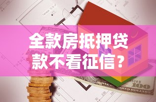 全款房抵押贷款不看征信?看看这五个贷款最快的平台 全款房抵押贷款不看征信?看看这五个贷款最快的平台