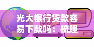 光大银行贷款容易下款吗：梳理五个好贷款的平台