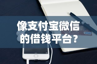 像支付宝微信的借钱平台？梳理5个信用贷款平台好