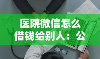 医院微信怎么借钱给别人：公布五个值得信赖的借钱口子