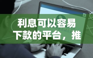 利息可以容易下款的平台，推荐五个微信网贷平台好