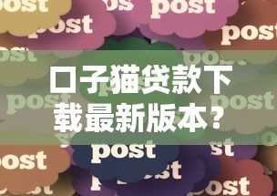 口子猫贷款下载最新版本？分享5个秒下700芝麻分贷款口子