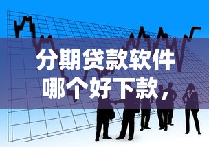 分期贷款软件哪个好下款，看看这五个贷款平台正规