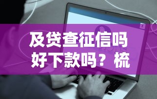 及贷查征信吗 好下款吗？梳理五个最容易借钱的平台