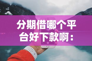 分期借哪个平台好下款啊：分享5个微信上正规借钱平台