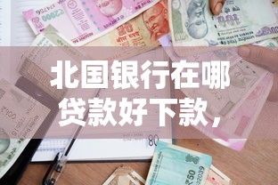 北国银行在哪贷款好下款，公布五个未成年贷款平台