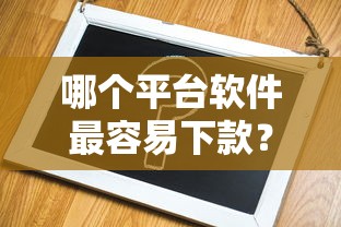 哪个平台软件最容易下款？整合5个网络借钱平台