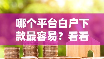 哪个平台白户下款最容易？看看这五个11月能贷款的口子