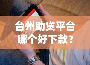 台州助贷平台哪个好下款？看看这五个黑户可以下的贷款app