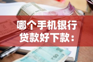 哪个手机银行贷款好下款:整合五个低利率的贷款软件 哪个手机银行贷款好下款:整合五个低利率的贷款软件