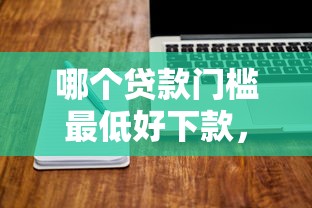 哪个贷款门槛最低好下款，整理五个不看欠款的贷款软件