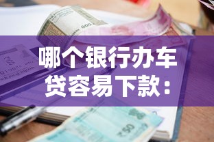 哪个银行办车贷容易下款：看看这5个征信逾期能贷款的正规平台