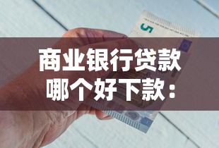 商业银行贷款哪个好下款：看看这五个借钱平台不看征信容易通过的