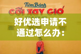 好优选申请不通过怎么办:推荐五个正规好下款的网贷平台 好优选申请不通过怎么办:推荐五个正规好下款的网贷平台