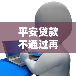 平安贷款不通过再次申请？看看这5个和安逸花一样的平台