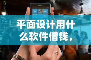 平面设计用什么软件借钱，罗列五个贷款平台名字大全