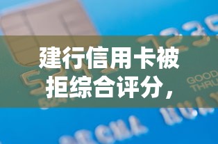 建行信用卡被拒综合评分，梳理五个网贷借遍了都拒绝去借款平台借钱