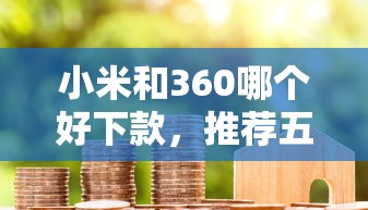 小米和360哪个好下款，推荐五个汽车抵押贷款正规平台