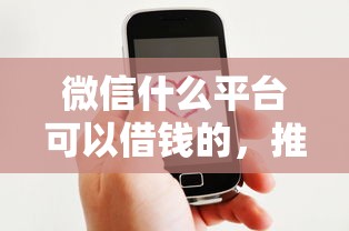 微信什么平台可以借钱的，推荐5个正规好下款的网贷平台