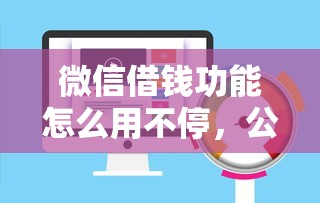 微信借钱功能怎么用不停,公布五个无条件放款的平台 微信借钱功能怎么用不停,公布五个无条件放款的平台