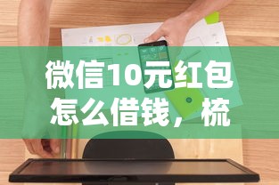 微信10元红包怎么借钱，梳理5个无条件放款的平台网站