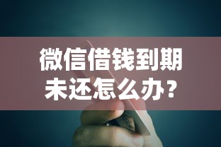 微信借钱到期未还怎么办？罗列5个无需征信的贷款平台
