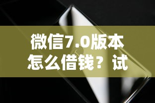 微信7.0版本怎么借钱？试试这五个无视征信黑白100%秒下软件