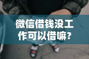 微信借钱没工作可以借嘛？推荐五个门槛低的网贷平台
