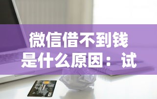 微信借不到钱是什么原因：试试这5个黑户百分百不拒的2000借款口子